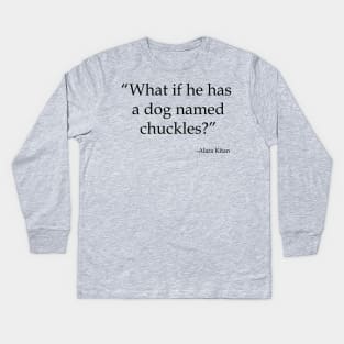 What If He Has a Dog Named Chuckles Kids Long Sleeve T-Shirt